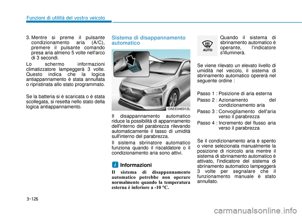Hyundai Ioniq Electric 2018 Manuale del proprietario (in Italian) 3-126
Funzioni di utilità del vostro veicolo
3. Mentre si preme il pulsante condizionamento aria (A/C),
premere il pulsante comando
presa aria almeno 5 volte nellarco
di 3 secondi.
Lo schermo inform Hyundai Ioniq Electric 2018 Manuale del proprietario (in Italian) 3-126
Funzioni di utilità del vostro veicolo
3. Mentre si preme il pulsante condizionamento aria (A/C),
premere il pulsante comando
presa aria almeno 5 volte nellarco
di 3 secondi.
Lo schermo inform
