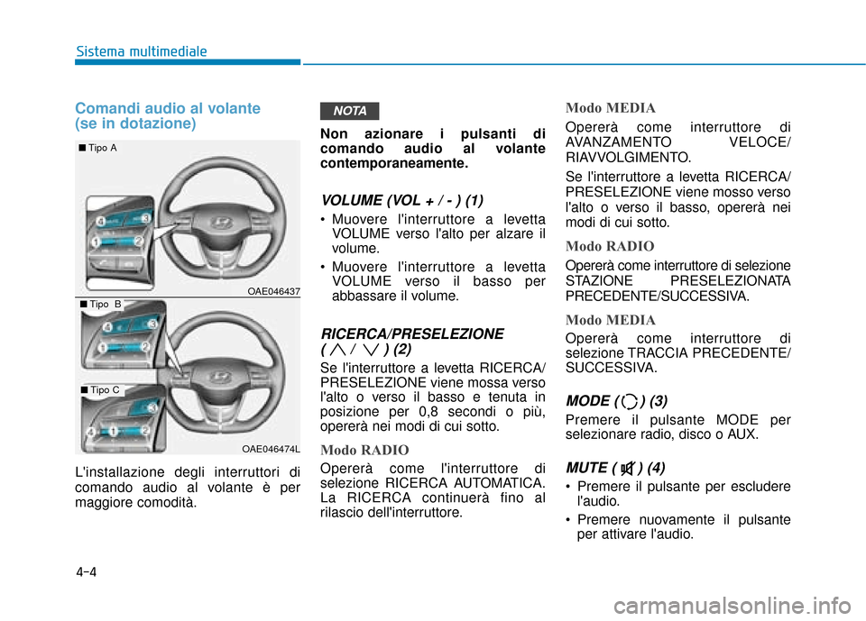 Hyundai Ioniq Electric 2018 Manuale del proprietario (in Italian) Comandi audio al volante
(se in dotazione)
Linstallazione degli interruttori di
comando audio al volante è per
maggiore comodità.Non azionare i pulsanti di
comando audio al volante
contemporaneame Hyundai Ioniq Electric 2018 Manuale del proprietario (in Italian) Comandi audio al volante
(se in dotazione)
Linstallazione degli interruttori di
comando audio al volante è per
maggiore comodità.Non azionare i pulsanti di
comando audio al volante
contemporaneame
