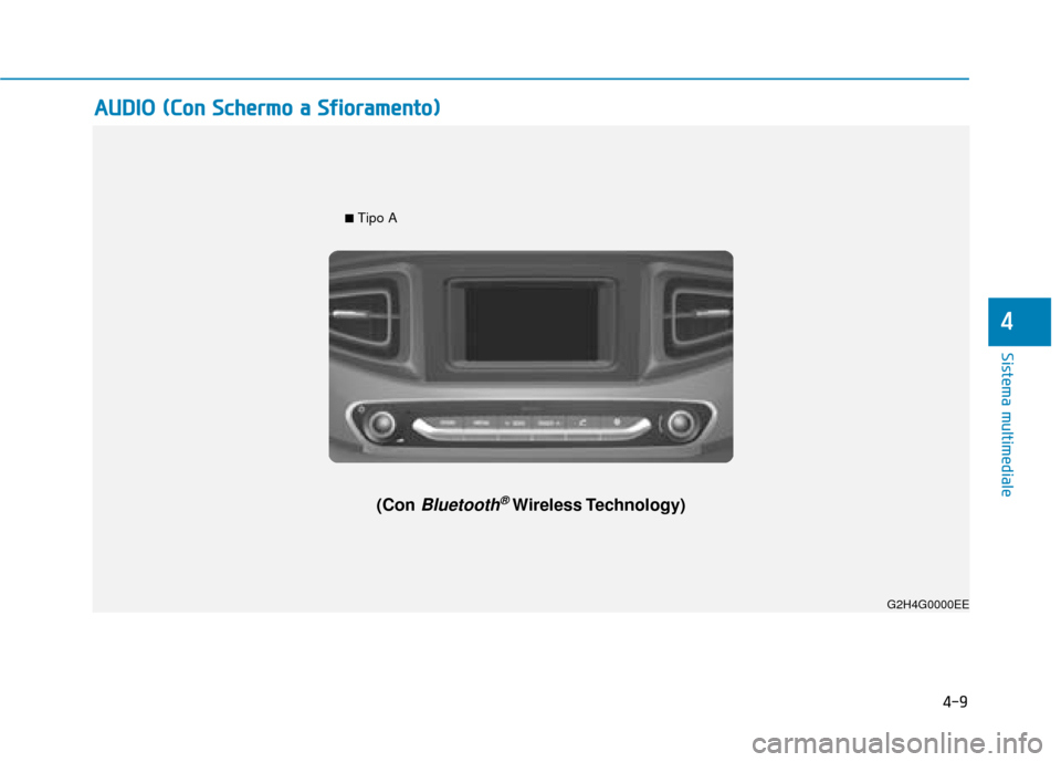 Hyundai Ioniq Electric 2018  Manuale del proprietario (in Italian) 4-9
Sistema multimediale
4
G2H4G0002EE
■ Tipo A
(Con Bluetooth®Wireless Technology)
G2H4G0000EE
A
AU
U D
DI
IO
O  
 (
( C
C o
on
n 
 S
S c
ch
h e
er
rm
m o
o 
 a
a  
 S
S f
fi
io
o r
ra
a m
m e
en
