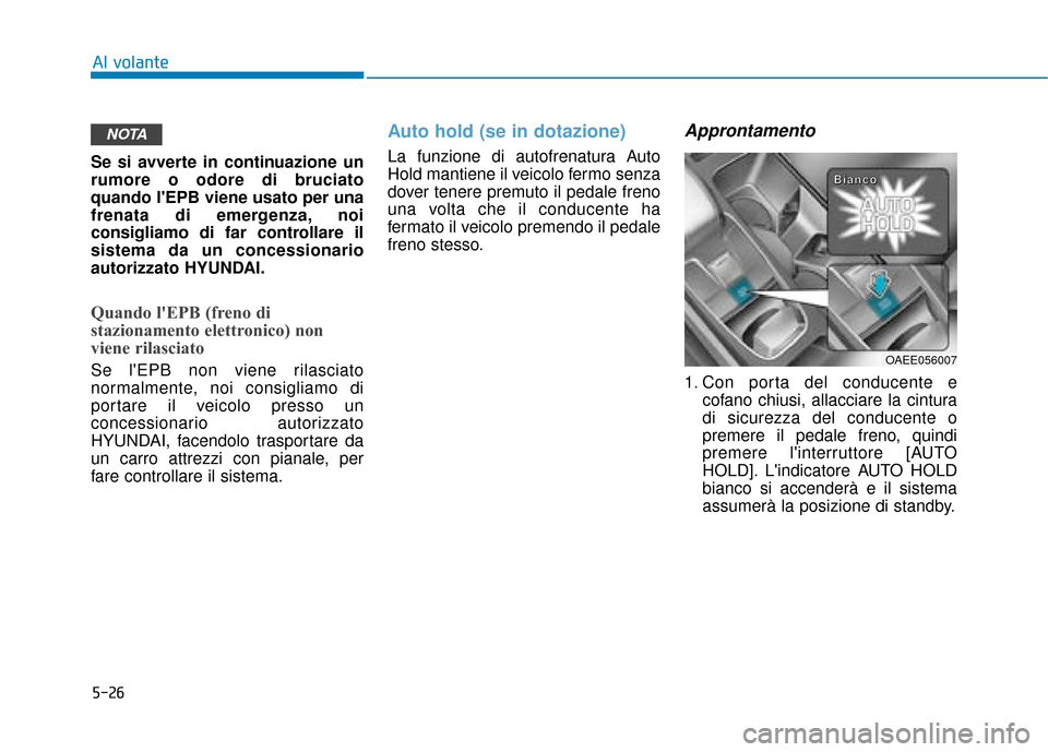 Hyundai Ioniq Electric 2018 Manuale del proprietario (in Italian) 5-26
Al volante
Se si avverte in continuazione un
rumore o odore di bruciato
quando lEPB viene usato per una
frenata di emergenza, noi
consigliamo di far controllare il
sistema da un concessionario
a Hyundai Ioniq Electric 2018 Manuale del proprietario (in Italian) 5-26
Al volante
Se si avverte in continuazione un
rumore o odore di bruciato
quando lEPB viene usato per una
frenata di emergenza, noi
consigliamo di far controllare il
sistema da un concessionario
a