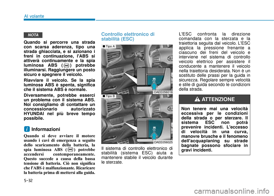 Hyundai Ioniq Electric 2018 Manuale del proprietario (in Italian) 5-32
Al volante
Quando si percorre una strada
con scarsa aderenza, tipo una
strada ghiacciata, e si azionano i
freni in continuazione, lABS si
attiverà continuamente e la spia
luminosa ABS ( ) potre Hyundai Ioniq Electric 2018 Manuale del proprietario (in Italian) 5-32
Al volante
Quando si percorre una strada
con scarsa aderenza, tipo una
strada ghiacciata, e si azionano i
freni in continuazione, lABS si
attiverà continuamente e la spia
luminosa ABS ( ) potre