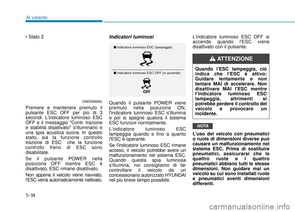 Hyundai Ioniq Electric 2018 Manuale del proprietario (in Italian) 5-34
Al volante
Premere e mantenere premuto il
pulsante ESC OFF per più di 3
secondi. Lindicatore luminoso ESC
OFF e il messaggio "Contr. trazione
e stabilità disattivato" silluminano e
una spia Hyundai Ioniq Electric 2018 Manuale del proprietario (in Italian) 5-34
Al volante
Premere e mantenere premuto il
pulsante ESC OFF per più di 3
secondi. Lindicatore luminoso ESC
OFF e il messaggio "Contr. trazione
e stabilità disattivato" silluminano e
una spia