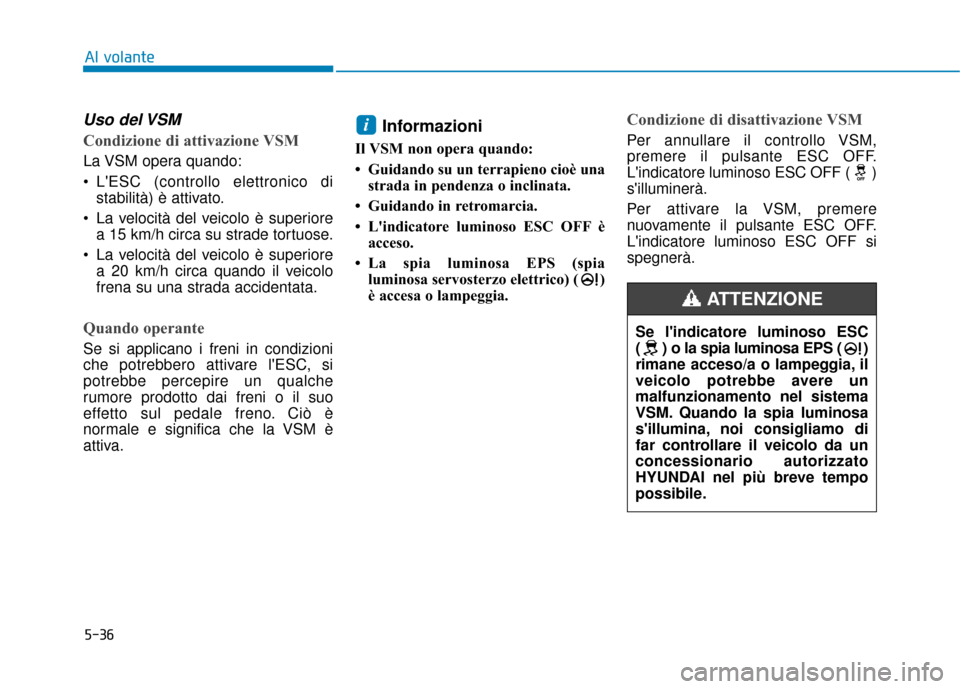 Hyundai Ioniq Electric 2018 Manuale del proprietario (in Italian) 5-36
Al volante
Uso del VSM
Condizione di attivazione VSM
La VSM opera quando:
LESC (controllo elettronico distabilità) è attivato.
La velocità del veicolo è superiore a 15 km/h circa su strade Hyundai Ioniq Electric 2018 Manuale del proprietario (in Italian) 5-36
Al volante
Uso del VSM
Condizione di attivazione VSM
La VSM opera quando:
LESC (controllo elettronico distabilità) è attivato.
La velocità del veicolo è superiore a 15 km/h circa su strade