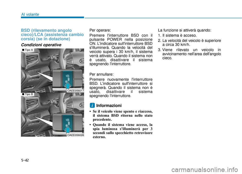 Hyundai Ioniq Electric 2018 Manuale del proprietario (in Italian) 5-42
Al volante
BSD (rilevamento angolo
cieco)/LCA (assistenza cambio
corsia) (se in dotazione)
Condizioni operative
Per operare:
Premere linterruttore BSD con il
pulsante POWER nella posizione
ON. Hyundai Ioniq Electric 2018 Manuale del proprietario (in Italian) 5-42
Al volante
BSD (rilevamento angolo
cieco)/LCA (assistenza cambio
corsia) (se in dotazione)
Condizioni operative
Per operare:
Premere linterruttore BSD con il
pulsante POWER nella posizione
ON.