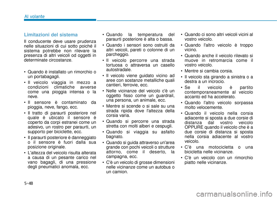 Hyundai Ioniq Electric 2018 Manuale del proprietario (in Italian) 5-48
Limitazioni del sistema
Il conducente deve usare prudenza
nelle situazioni di cui sotto poiché il
sistema potrebbe non rilevare la
presenza di altri veicoli od oggetti in
determinate circostanze Hyundai Ioniq Electric 2018 Manuale del proprietario (in Italian) 5-48
Limitazioni del sistema
Il conducente deve usare prudenza
nelle situazioni di cui sotto poiché il
sistema potrebbe non rilevare la
presenza di altri veicoli od oggetti in
determinate circostanze