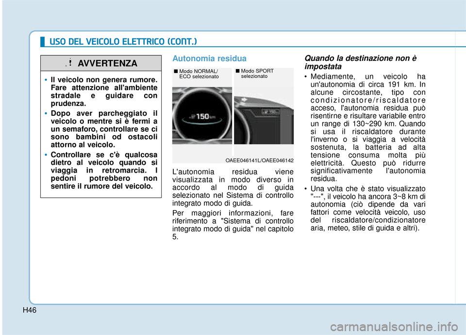 Hyundai Ioniq Electric 2018 Manuale del proprietario (in Italian) H46
U
US
SO
O
D
D E
EL
L
V
V E
EI
IC
C O
O L
LO
O
E
E L
LE
E T
T T
TR
R I
IC
C O
O
(
( C
C O
O N
NT
T.
.)
)
Autonomia residua
Lautonomia residua viene
visualizzata in modo diverso in
accor Hyundai Ioniq Electric 2018 Manuale del proprietario (in Italian) H46
U
US
SO
O
D
D E
EL
L
V
V E
EI
IC
C O
O L
LO
O
E
E L
LE
E T
T T
TR
R I
IC
C O
O
(
( C
C O
O N
NT
T.
.)
)
Autonomia residua
Lautonomia residua viene
visualizzata in modo diverso in
accor