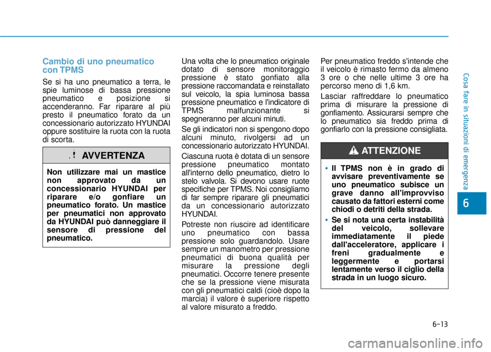Hyundai Ioniq Electric 2018 Manuale del proprietario (in Italian) 6-13
Cosa fare in situazioni di emergenza
6
Cambio di uno pneumatico
con TPMS
Se si ha uno pneumatico a terra, le
spie luminose di bassa pressione
pneumatico e posizione si
accenderanno. Far riparare Hyundai Ioniq Electric 2018 Manuale del proprietario (in Italian) 6-13
Cosa fare in situazioni di emergenza
6
Cambio di uno pneumatico
con TPMS
Se si ha uno pneumatico a terra, le
spie luminose di bassa pressione
pneumatico e posizione si
accenderanno. Far riparare