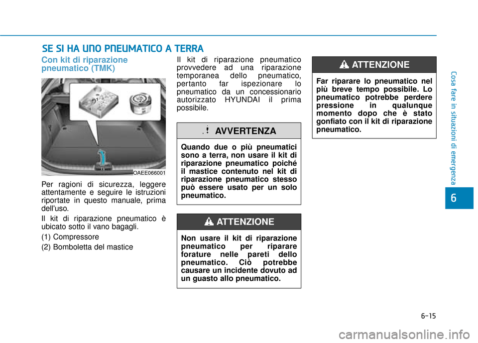 Hyundai Ioniq Electric 2018 Manuale del proprietario (in Italian) 6-15
Cosa fare in situazioni di emergenza
6
Con kit di riparazione
pneumatico (TMK)
Per ragioni di sicurezza, leggere
attentamente e seguire le istruzioni
riportate in questo manuale, prima
delluso.
Hyundai Ioniq Electric 2018 Manuale del proprietario (in Italian) 6-15
Cosa fare in situazioni di emergenza
6
Con kit di riparazione
pneumatico (TMK)
Per ragioni di sicurezza, leggere
attentamente e seguire le istruzioni
riportate in questo manuale, prima
delluso.