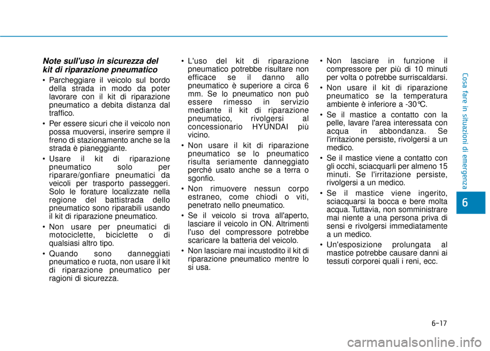 Hyundai Ioniq Electric 2018 Manuale del proprietario (in Italian) 6-17
Cosa fare in situazioni di emergenza
6
Note sulluso in sicurezza delkit di riparazione pneumatico
Parcheggiare il veicolo sul bordo
della strada in modo da poter
lavorare con il kit di riparazi Hyundai Ioniq Electric 2018 Manuale del proprietario (in Italian) 6-17
Cosa fare in situazioni di emergenza
6
Note sulluso in sicurezza delkit di riparazione pneumatico
Parcheggiare il veicolo sul bordo
della strada in modo da poter
lavorare con il kit di riparazi