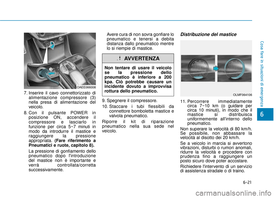 Hyundai Ioniq Electric 2018 Manuale del proprietario (in Italian) 6-21
Cosa fare in situazioni di emergenza
6
7. Inserire il cavo connettorizzato dialimentazione compressore (3)
nella presa di alimentazione del
veicolo.
8. Con il pulsante POWER in posizione ON, acce Hyundai Ioniq Electric 2018 Manuale del proprietario (in Italian) 6-21
Cosa fare in situazioni di emergenza
6
7. Inserire il cavo connettorizzato dialimentazione compressore (3)
nella presa di alimentazione del
veicolo.
8. Con il pulsante POWER in posizione ON, acce