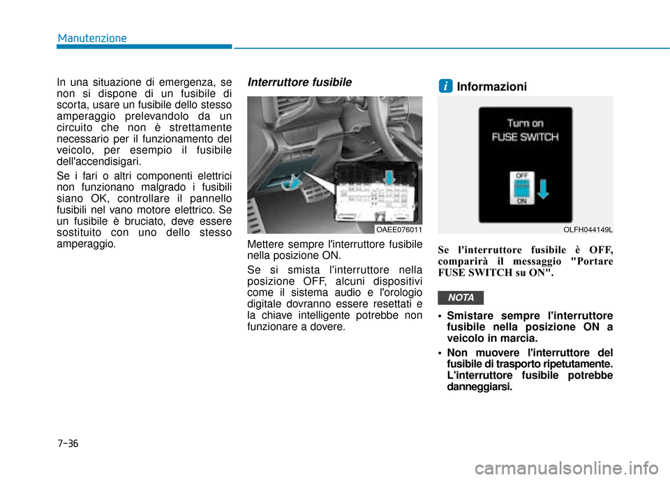 Hyundai Ioniq Electric 2018 Manuale del proprietario (in Italian) 7-36
Manutenzione
In una situazione di emergenza, se
non si dispone di un fusibile di
scorta, usare un fusibile dello stesso
amperaggio prelevandolo da un
circuito che non è strettamente
necessario p Hyundai Ioniq Electric 2018 Manuale del proprietario (in Italian) 7-36
Manutenzione
In una situazione di emergenza, se
non si dispone di un fusibile di
scorta, usare un fusibile dello stesso
amperaggio prelevandolo da un
circuito che non è strettamente
necessario p