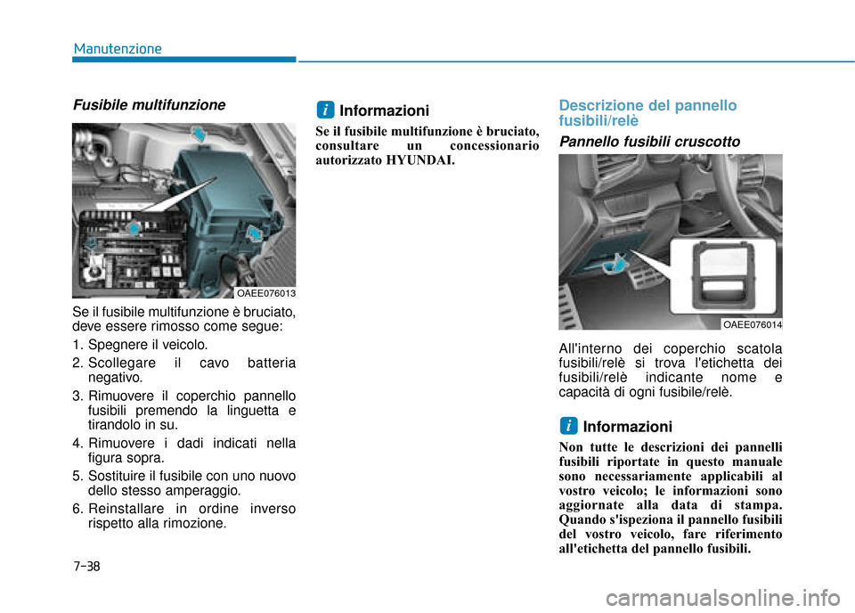 Hyundai Ioniq Electric 2018 Manuale del proprietario (in Italian) 7-38
Manutenzione
Fusibile multifunzione
Se il fusibile multifunzione è bruciato,
deve essere rimosso come segue:
1. Spegnere il veicolo.
2. Scollegare il cavo batterianegativo.
3. Rimuovere il coper Hyundai Ioniq Electric 2018 Manuale del proprietario (in Italian) 7-38
Manutenzione
Fusibile multifunzione
Se il fusibile multifunzione è bruciato,
deve essere rimosso come segue:
1. Spegnere il veicolo.
2. Scollegare il cavo batterianegativo.
3. Rimuovere il coper