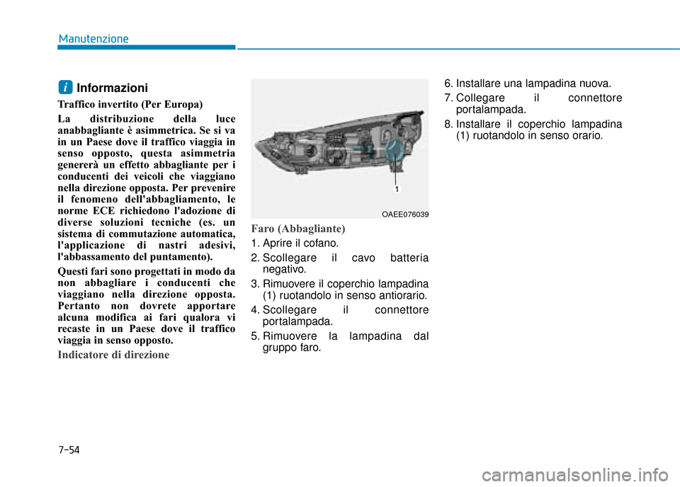 Hyundai Ioniq Electric 2018 Manuale del proprietario (in Italian) 7-54
Manutenzione
Informazioni
Traffico invertito (Per Europa)
La distribuzione della luce
anabbagliante è asimmetrica. Se si va
in un Paese dove il traffico viaggia in
senso opposto, questa asimmetr Hyundai Ioniq Electric 2018 Manuale del proprietario (in Italian) 7-54
Manutenzione
Informazioni
Traffico invertito (Per Europa)
La distribuzione della luce
anabbagliante è asimmetrica. Se si va
in un Paese dove il traffico viaggia in
senso opposto, questa asimmetr