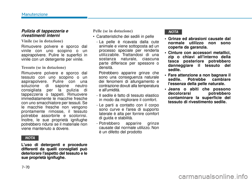 Hyundai Ioniq Electric 2018 Manuale del proprietario (in Italian) 7-70
Manutenzione
Pulizia di tappezzeria erivestimenti interni
Vinile (se in dotazione)
Rimuovere polvere e sporco dal
vinile con uno scopino o un
aspirapolvere. Pulire le superfici in
vinile con un d Hyundai Ioniq Electric 2018 Manuale del proprietario (in Italian) 7-70
Manutenzione
Pulizia di tappezzeria erivestimenti interni
Vinile (se in dotazione)
Rimuovere polvere e sporco dal
vinile con uno scopino o un
aspirapolvere. Pulire le superfici in
vinile con un d
