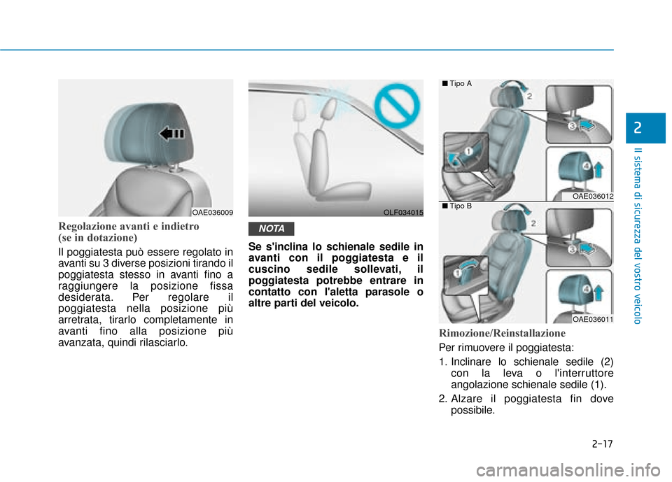 Hyundai Ioniq Electric 2018  Manuale del proprietario (in Italian) 2-17
Il sistema di sicurezza del vostro veicolo
2
Regolazione avanti e indietro 
(se in dotazione)
Il poggiatesta può essere regolato in
avanti su 3 diverse posizioni tirando il
poggiatesta stesso in