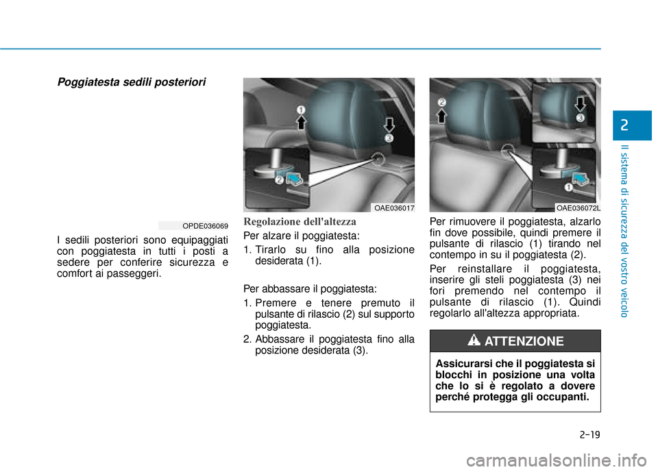 Hyundai Ioniq Electric 2018  Manuale del proprietario (in Italian) 2-19
Il sistema di sicurezza del vostro veicolo
2
Poggiatesta sedili posteriori
I sedili posteriori sono equipaggiati
con poggiatesta in tutti i posti a
sedere per conferire sicurezza e
comfort ai pas