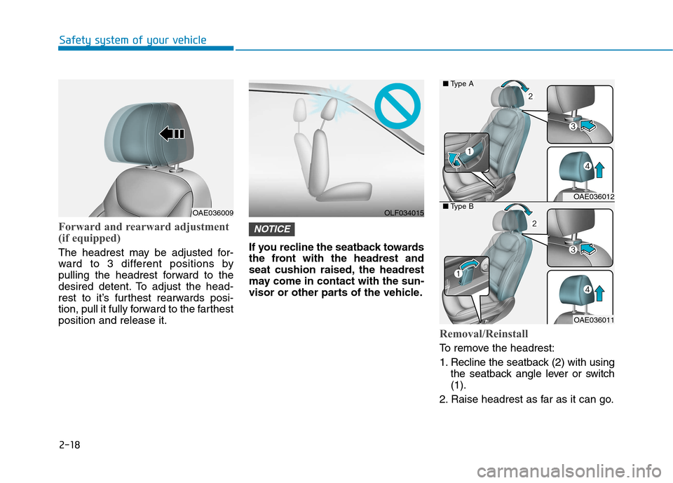 Hyundai Ioniq Electric 2017  Owners Manual 2-18
Safety system of your vehicle
Forward and rearward adjustment 
(if equipped)
The headrest may be adjusted for- 
ward to 3 different positions by
pulling the headrest forward to the
desired detent