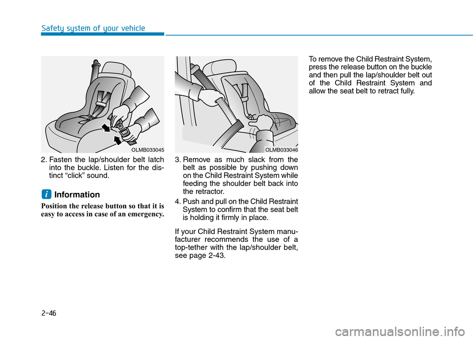 Hyundai Ioniq Electric 2017  Owners Manual 2-46
Safety system of your vehicle
2. Fasten the lap/shoulder belt latchinto the buckle. Listen for the dis- 
tinct “click” sound.
Information
Position the release button so that it is
easy to acc