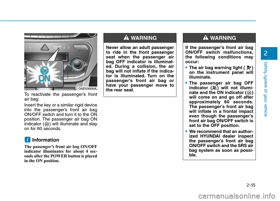 Hyundai Ioniq Electric 2017  Owners Manual 2-55
Safety system of your vehicle
2
To reactivate the passenger’s front air bag: 
Insert the key or a similar rigid device 
into the passenger’s front air bag
ON/OFF switch and turn it to the ON
