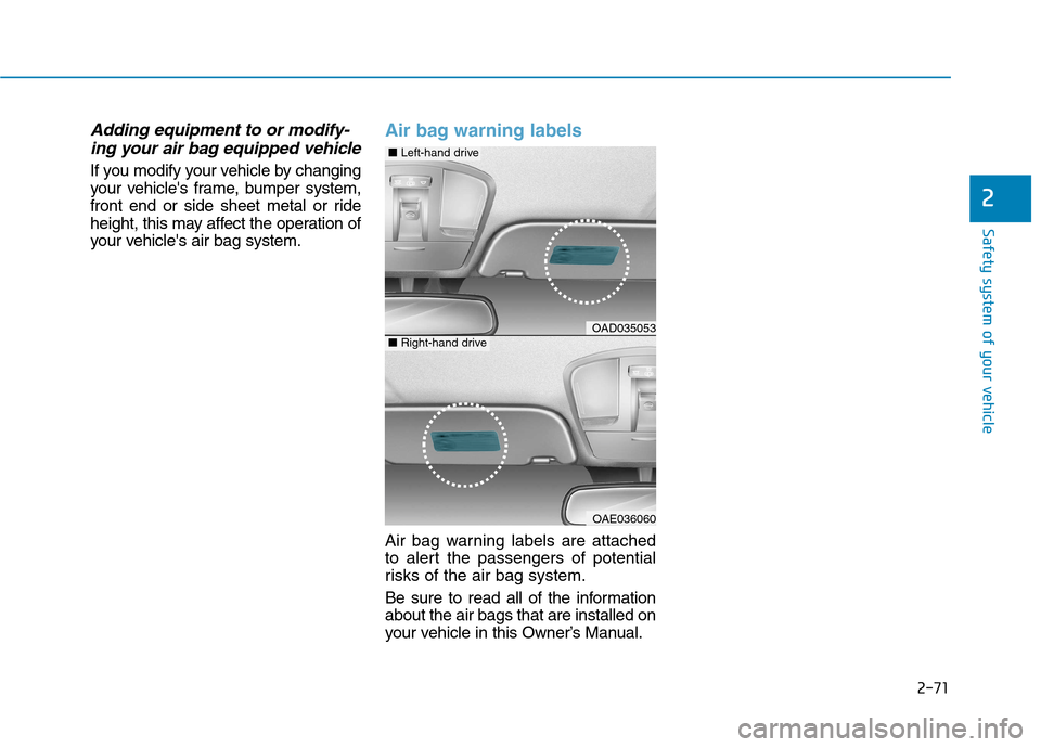 Hyundai Ioniq Electric 2017  Owners Manual 2-71
Safety system of your vehicle
2
Adding equipment to or modify-ing your air bag equipped vehicle
If you modify your vehicle by changing 
your vehicles frame, bumper system,
front end or side shee