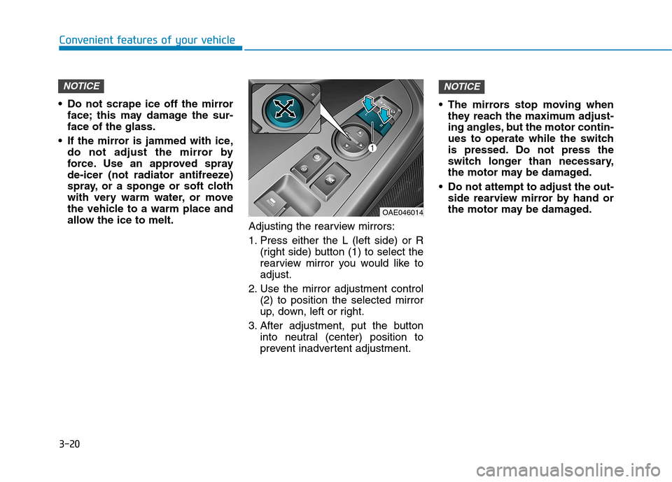 Hyundai Ioniq Electric 2017  Owners Manual 3-20
Convenient features of your vehicle
 Do not scrape ice off the mirrorface; this may damage the sur- face of the glass.
 If the mirror is jammed with ice, do not adjust the mirror by
force. Use an