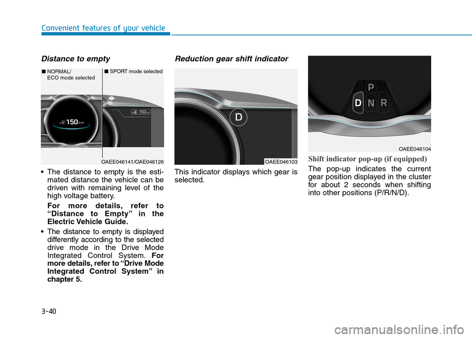 Hyundai Ioniq Electric 2017  Owners Manual 3-40
Convenient features of your vehicle
Distance to empty 
 The distance to empty is the esti-mated distance the vehicle can be 
driven with remaining level of the
high voltage battery. 
For more det