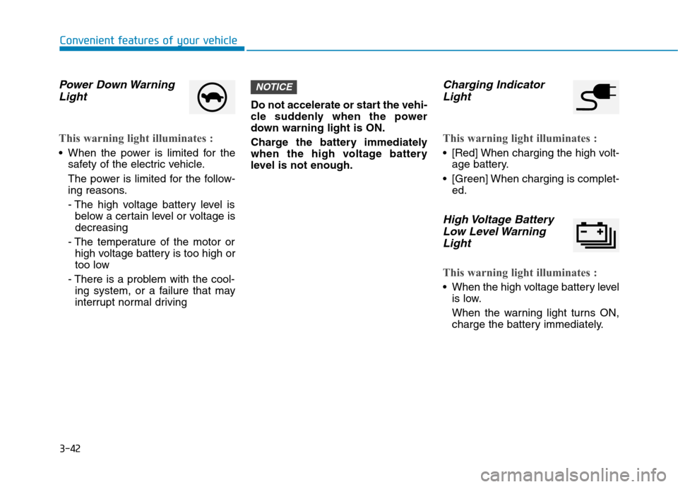 Hyundai Ioniq Electric 2017  Owners Manual 3-42
Convenient features of your vehicle
Power Down WarningLight
This warning light illuminates :
 When the power is limited for the safety of the electric vehicle. 
The power is limited for the follo
