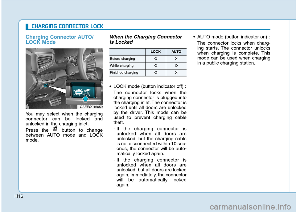 Hyundai Ioniq Electric 2017 Owners Manual H16
CCHH AARRGG IINN GG CC OO NNNNEECCTT OO RR LL OO CCKK
Charging Connector AUTO/ LOCK Mode
You may select when the charging
connector can be locked and
unlocked in the charging inlet.
Press t Hyundai Ioniq Electric 2017 Owners Manual H16
CCHH AARRGG IINN GG CC OO NNNNEECCTT OO RR LL OO CCKK
Charging Connector AUTO/ LOCK Mode
You may select when the charging
connector can be locked and
unlocked in the charging inlet.
Press t