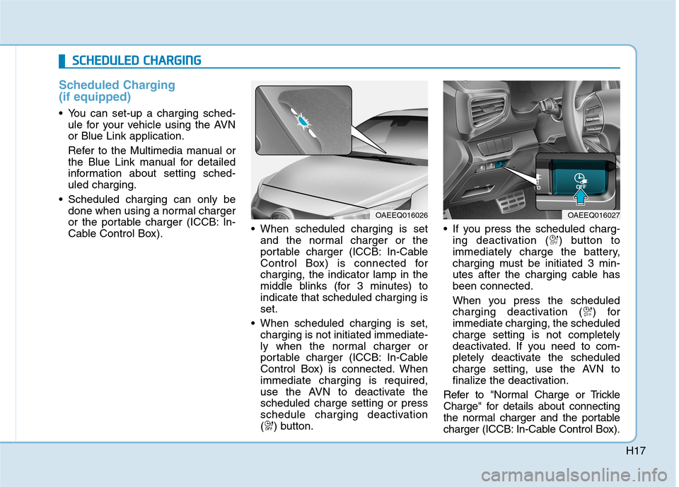 Hyundai Ioniq Electric 2017 Owners Manual H17
Scheduled Charging (if equipped)
You can set-up a charging sched-ule for your vehicle using the AVN or Blue Link application.
Refer to the Multimedia manual or
the Blue Link manual for detailed Hyundai Ioniq Electric 2017 Owners Manual H17
Scheduled Charging (if equipped)
You can set-up a charging sched-ule for your vehicle using the AVN or Blue Link application.
Refer to the Multimedia manual or
the Blue Link manual for detailed