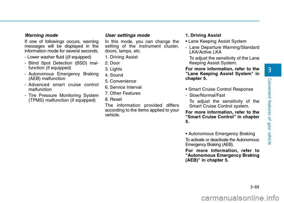 Hyundai Ioniq Electric 2017 Owners Manual 3-69
Convenient features of your vehicle
3
Warning mode
If one of followings occurs, warning
messages will be displayed in the
information mode for several seconds.
- Lower washer fluid ((if equippe Hyundai Ioniq Electric 2017 Owners Manual 3-69
Convenient features of your vehicle
3
Warning mode
If one of followings occurs, warning
messages will be displayed in the
information mode for several seconds.
- Lower washer fluid ((if equippe