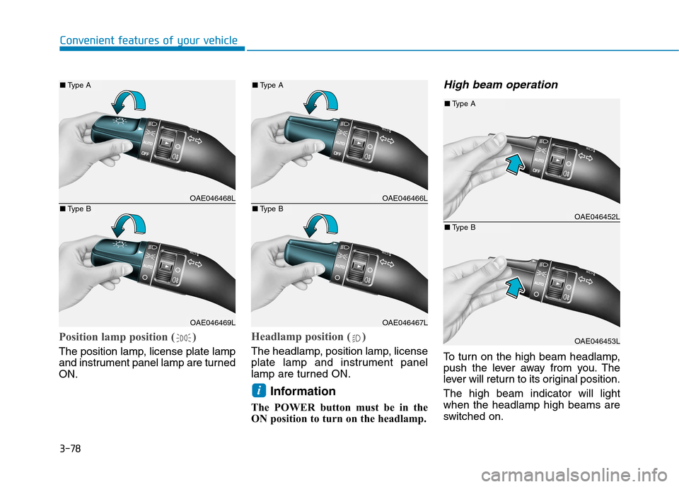 Hyundai Ioniq Electric 2017  Owners Manual 3-78
Convenient features of your vehicle
Position lamp position ( )
The position lamp, license plate lamp 
and instrument panel lamp are turnedON.
Headlamp position ( )
The headlamp, position lamp, li