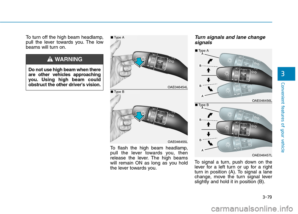 Hyundai Ioniq Electric 2017  Owners Manual 3-79
Convenient features of your vehicle
3
To turn off the high beam headlamp, 
pull the lever towards you. The low
beams will turn on.To flash the high beam headlamp,
pull the lever towards you, then