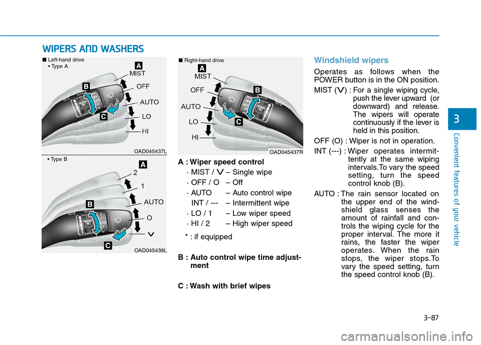 Hyundai Ioniq Electric 2017  Owners Manual 3-87
Convenient features of your vehicle
3
A : Wiper speed control· MIST / 
V– Single wipe
· OFF / O – Off 
· AUTO – Auto control wipe INT / --- – Intermittent wipe
· LO / 1 – Low wiper 