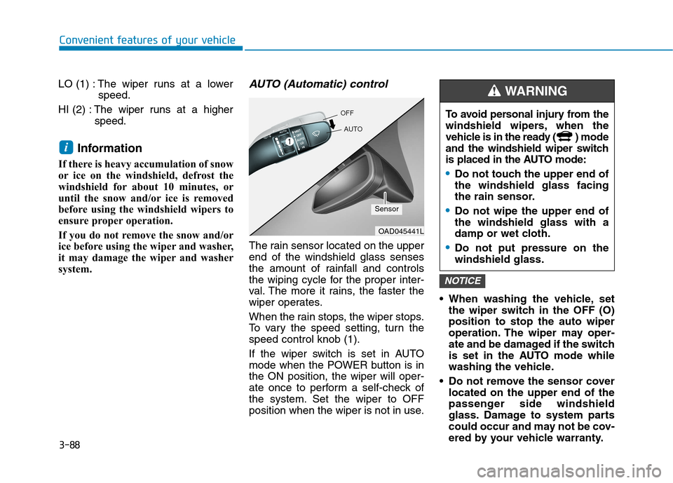 Hyundai Ioniq Electric 2017  Owners Manual 3-88
Convenient features of your vehicle
LO (1) : The wiper runs at a lowerspeed.
HI (2) : The wiper runs at a higher
speed.
Information 
If there is heavy accumulation of snow 
or ice on the windshie