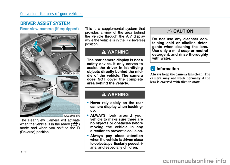 Hyundai Ioniq Electric 2017  Owners Manual 3-90
Rear view camera (if equipped)
The Rear View Camera will activate 
when the vehicle is in the ready ( )
mode and when you shift to the R
(Reverse) position.This is a supplemental system that 
pro