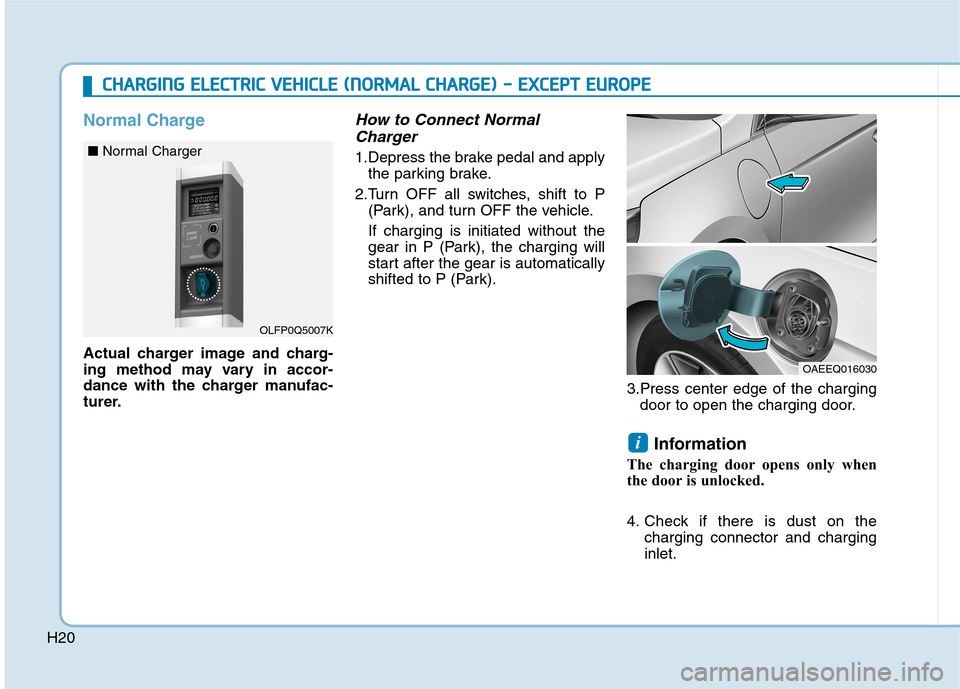 Hyundai Ioniq Electric 2017  Owners Manual H20
Normal Charge
Actual charger image and charg- 
ing method may vary in accor-
dance with the charger manufac-
turer.
How to Connect NormalCharger
1.Depress the brake pedal and apply the parking bra