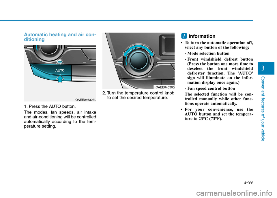Hyundai Ioniq Electric 2017  Owners Manual 3-99
Convenient features of your vehicle
3
Automatic heating and air con- ditioning
1. Press the AUTO button. 
The modes, fan speeds, air intake and air-conditioning will be controlledautomatically ac