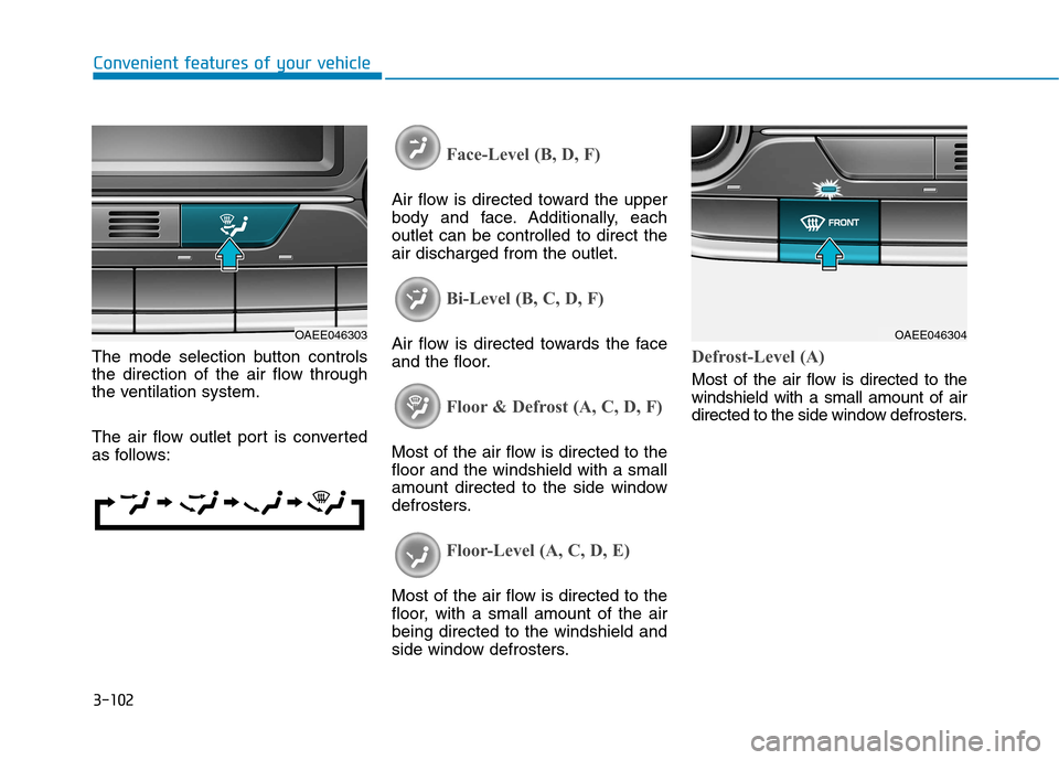 Hyundai Ioniq Electric 2017  Owners Manual 3-102
Convenient features of your vehicle
The mode selection button controls 
the direction of the air flow through
the ventilation system. 
The air flow outlet port is converted 
as follows:
Face-Lev