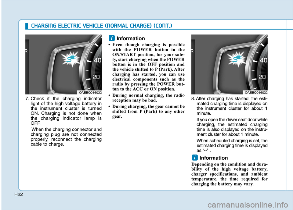 Hyundai Ioniq Electric 2017 Owners Manual H22
7. Check if the charging indicatorlight of the high voltage battery in
the instrument cluster is turned
ON. Charging is not done whenthe charging indicator lamp is
OFF.
When the charging connecto Hyundai Ioniq Electric 2017 Owners Manual H22
7. Check if the charging indicatorlight of the high voltage battery in
the instrument cluster is turned
ON. Charging is not done whenthe charging indicator lamp is
OFF.
When the charging connecto
