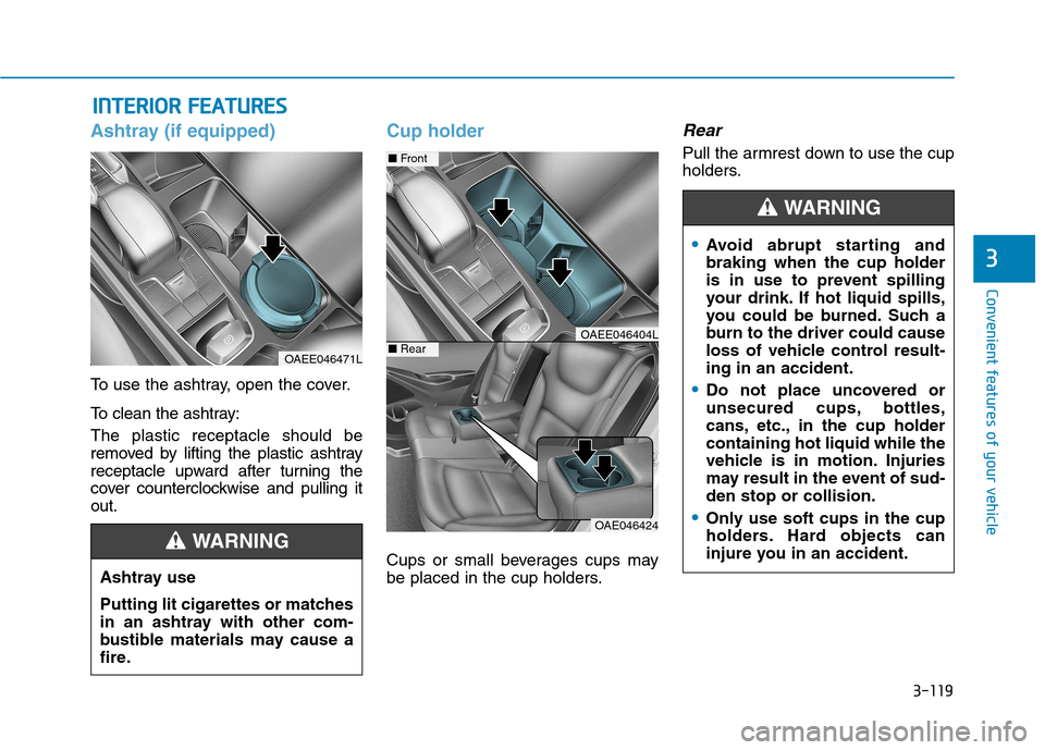 Hyundai Ioniq Electric 2017 Owners Manual 3-119
Convenient features of your vehicle
3
IINN TTEERR IIOO RR FF EE AA TTUU RREESS
Ashtray (if equipped)
To use the ashtray, open the cover.
To clean the ashtray: The plastic receptacle should b Hyundai Ioniq Electric 2017 Owners Manual 3-119
Convenient features of your vehicle
3
IINN TTEERR IIOO RR FF EE AA TTUU RREESS
Ashtray (if equipped)
To use the ashtray, open the cover.
To clean the ashtray: The plastic receptacle should b