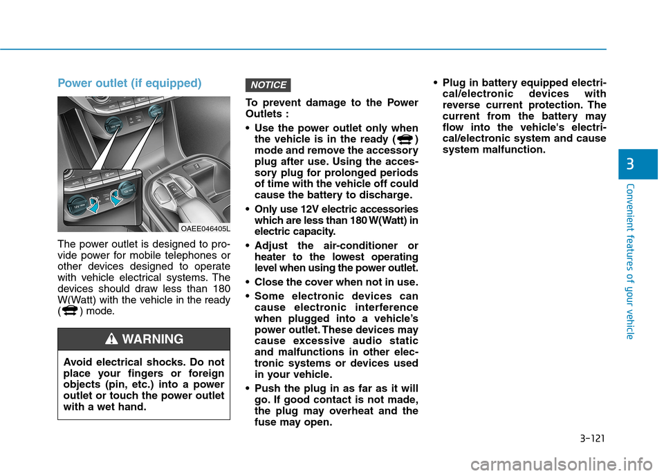Hyundai Ioniq Electric 2017 Owners Manual 3-121
Convenient features of your vehicle
3
Power outlet (if equipped)
The power outlet is designed to pro-
vide power for mobile telephones or
other devices designed to operate
with vehicle electric Hyundai Ioniq Electric 2017 Owners Manual 3-121
Convenient features of your vehicle
3
Power outlet (if equipped)
The power outlet is designed to pro-
vide power for mobile telephones or
other devices designed to operate
with vehicle electric
