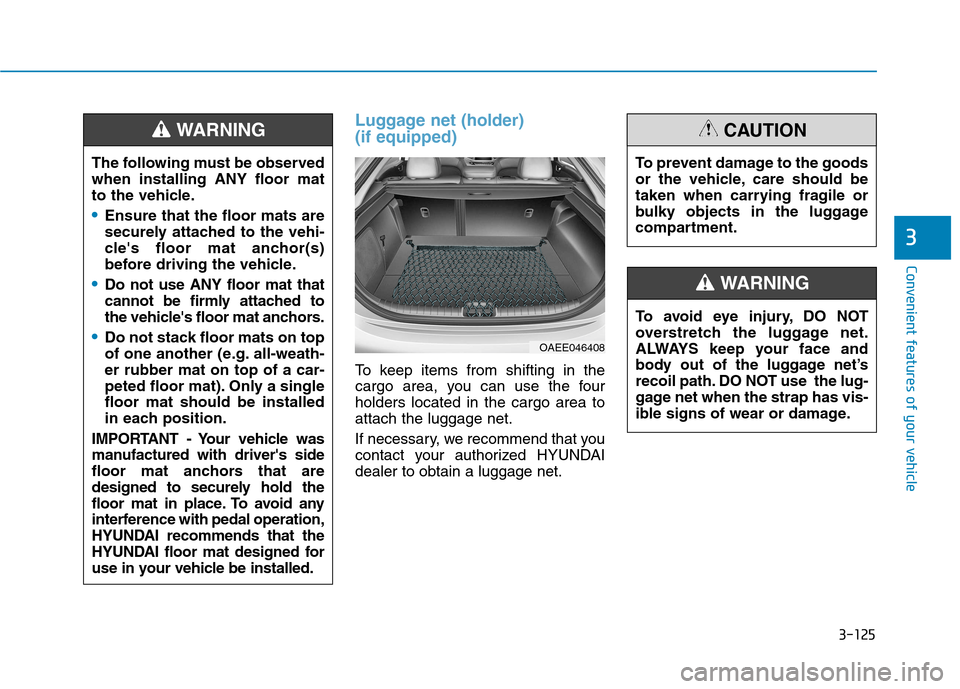 Hyundai Ioniq Electric 2017 Owners Manual 3-125
Convenient features of your vehicle
3
Luggage net (holder) (if equipped)
To keep items from shifting in the
cargo area, you can use the fourholders located in the cargo area toattach the lugga Hyundai Ioniq Electric 2017 Owners Manual 3-125
Convenient features of your vehicle
3
Luggage net (holder) (if equipped)
To keep items from shifting in the
cargo area, you can use the fourholders located in the cargo area toattach the lugga