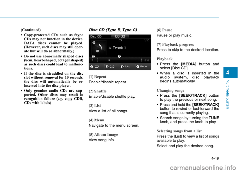 Hyundai Ioniq Electric 2017 Owners Manual 4-19
Multimedia System
4
(Continued)
Copy-protected CDs such as StypeCDs may not function in the device.
DATA discs cannot be played.
(However, such discs may still oper-
ate but will do so abnorm Hyundai Ioniq Electric 2017 Owners Manual 4-19
Multimedia System
4
(Continued)
Copy-protected CDs such as StypeCDs may not function in the device.
DATA discs cannot be played.
(However, such discs may still oper-
ate but will do so abnorm