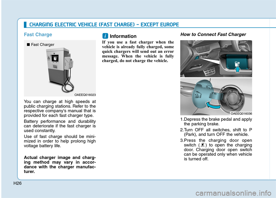 Hyundai Ioniq Electric 2017 Owners Manual H26
Fast Charge
You can charge at high speeds at
public charging stations. Refer to the
respective companys manual that is
provided for each fast charger type.
Battery performance and durability
c Hyundai Ioniq Electric 2017 Owners Manual H26
Fast Charge
You can charge at high speeds at
public charging stations. Refer to the
respective companys manual that is
provided for each fast charger type.
Battery performance and durability
c