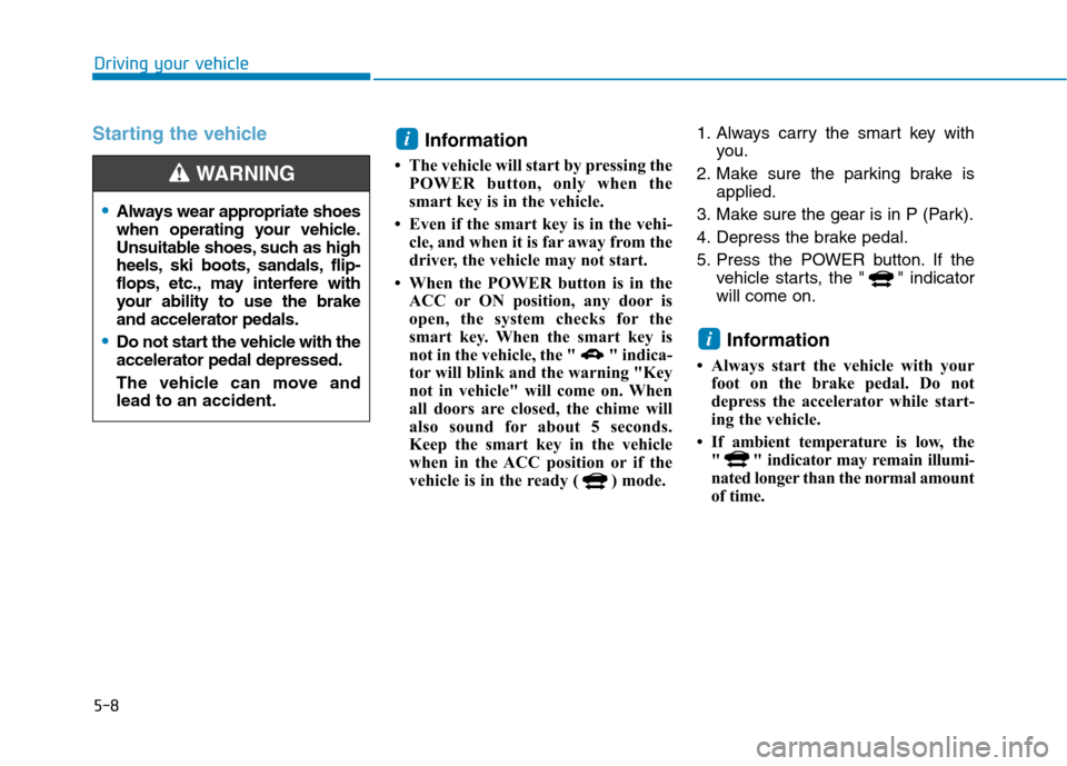 Hyundai Ioniq Electric 2017 Owners Manual 5-8
Driving your vehicle
Starting the vehicleInformation
The vehicle will start by pressing the POWER button, only when the
smart key is in the vehicle.
Even if the smart key is in the vehi- cle Hyundai Ioniq Electric 2017 Owners Manual 5-8
Driving your vehicle
Starting the vehicleInformation
The vehicle will start by pressing the POWER button, only when the
smart key is in the vehicle.
Even if the smart key is in the vehi- cle