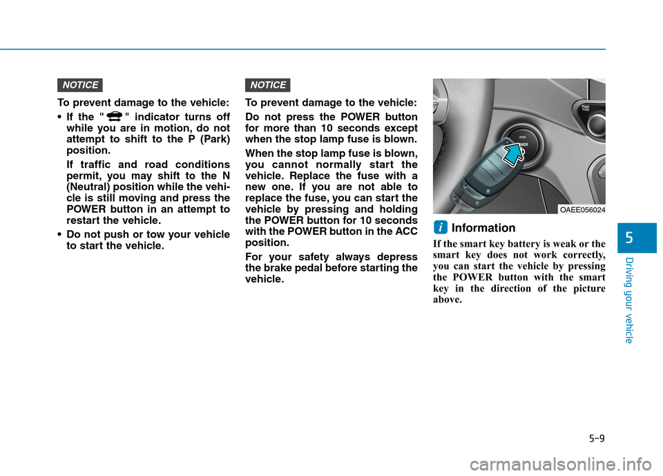 Hyundai Ioniq Electric 2017 Owners Manual 5-9
Driving your vehicle
5
To prevent damage to the vehicle:
If the " " indicator turns offwhile you are in motion, do not
attempt to shift to the P (Park)position.
If traffic and road conditions Hyundai Ioniq Electric 2017 Owners Manual 5-9
Driving your vehicle
5
To prevent damage to the vehicle:
If the " " indicator turns offwhile you are in motion, do not
attempt to shift to the P (Park)position.
If traffic and road conditions