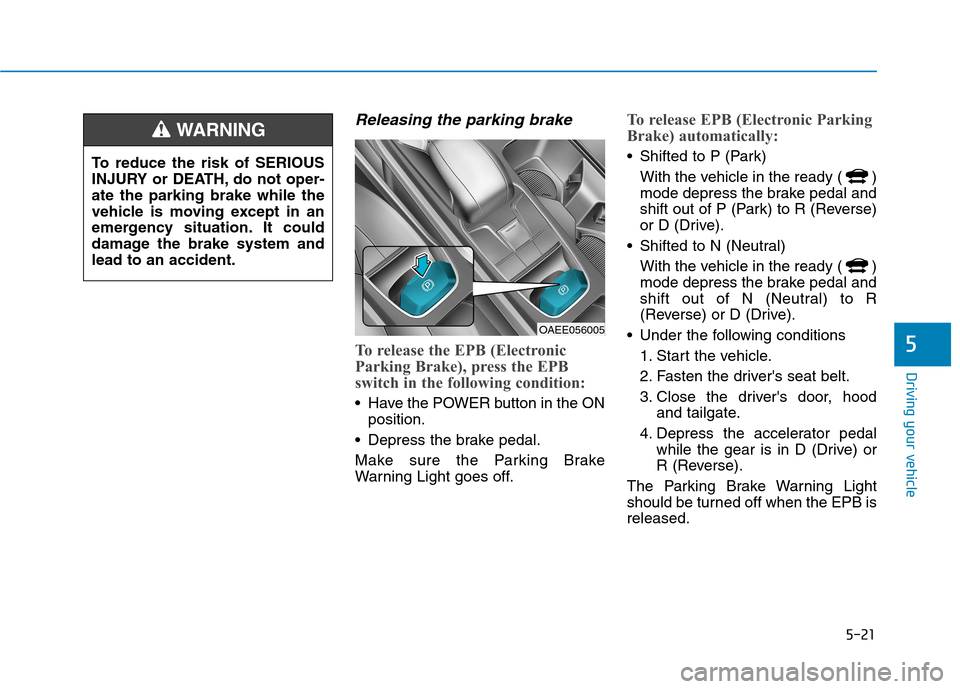 Hyundai Ioniq Electric 2017 Owners Manual 5-21
Driving your vehicle
5
Releasing the parking brake
To release the EPB (Electronic
Parking Brake), press the EPB
switch in the following condition:
• Have the POWER button in the ONposition.
D Hyundai Ioniq Electric 2017 Owners Manual 5-21
Driving your vehicle
5
Releasing the parking brake
To release the EPB (Electronic
Parking Brake), press the EPB
switch in the following condition:
• Have the POWER button in the ONposition.
D