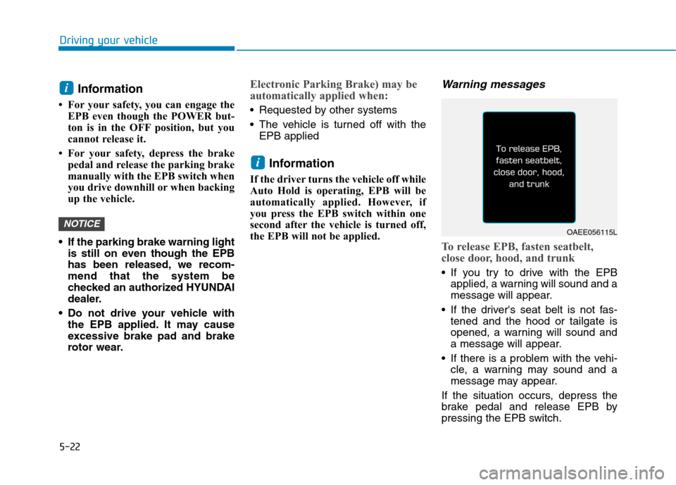 Hyundai Ioniq Electric 2017 Owners Manual 5-22
Driving your vehicle
Information
For your safety, you can engage the EPB even though the POWER but-
ton is in the OFF position, but you
cannot release it.
For your safety, depress the brak Hyundai Ioniq Electric 2017 Owners Manual 5-22
Driving your vehicle
Information
For your safety, you can engage the EPB even though the POWER but-
ton is in the OFF position, but you
cannot release it.
For your safety, depress the brak