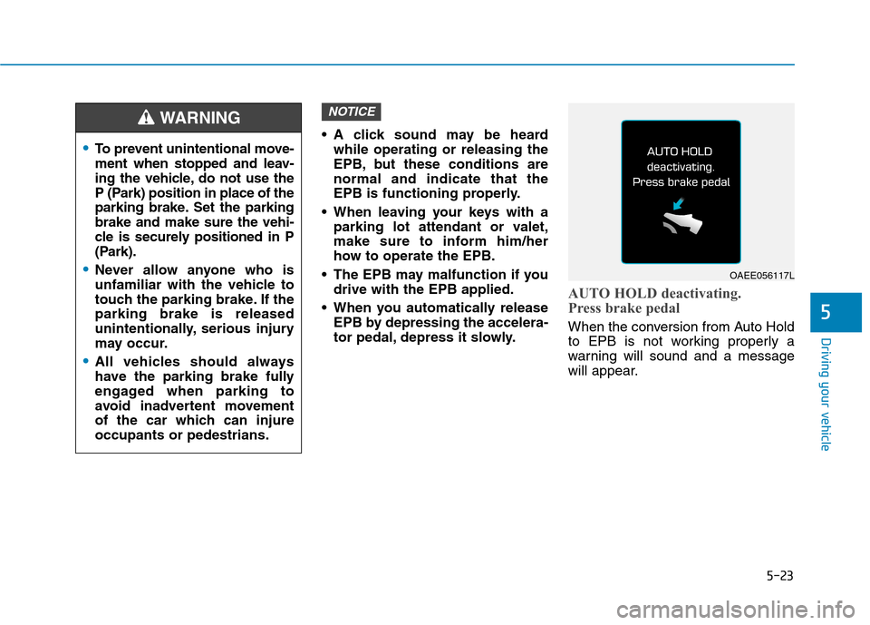 Hyundai Ioniq Electric 2017 Owners Manual 5-23
Driving your vehicle
5
A click sound may be heardwhile operating or releasing the
EPB, but these conditions arenormal and indicate that the
EPB is functioning properly.
When leaving your keys Hyundai Ioniq Electric 2017 Owners Manual 5-23
Driving your vehicle
5
A click sound may be heardwhile operating or releasing the
EPB, but these conditions arenormal and indicate that the
EPB is functioning properly.
When leaving your keys