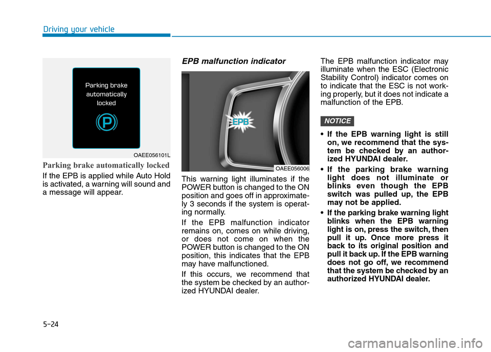 Hyundai Ioniq Electric 2017 Owners Manual 5-24
Driving your vehicle
Parking brake automatically locked
If the EPB is applied while Auto Hold
is activated, a warning will sound and
a message will appear.
EPB malfunction indicator
This warnin Hyundai Ioniq Electric 2017 Owners Manual 5-24
Driving your vehicle
Parking brake automatically locked
If the EPB is applied while Auto Hold
is activated, a warning will sound and
a message will appear.
EPB malfunction indicator
This warnin